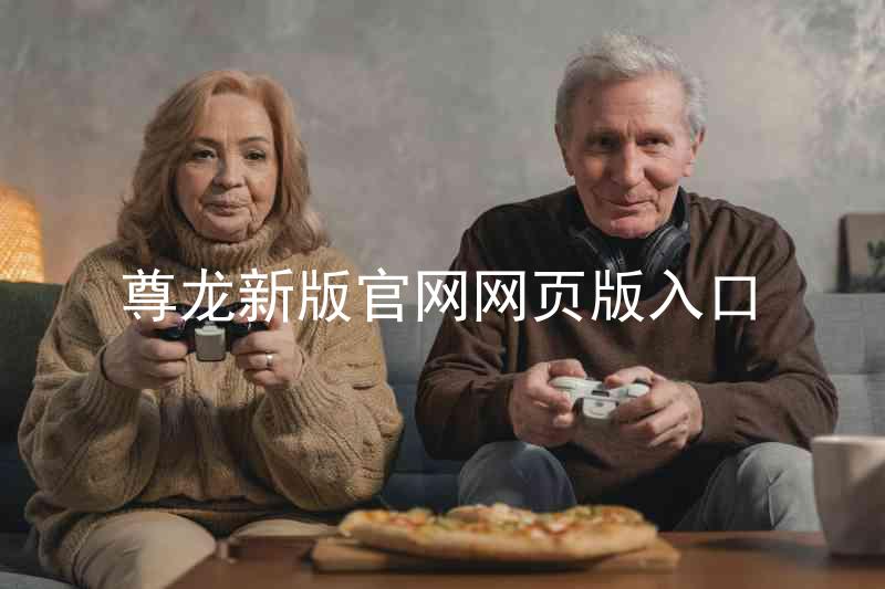 尊龙新版官网网页版入口